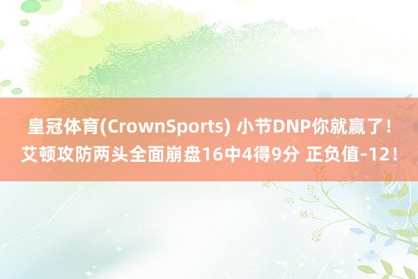 皇冠体育(CrownSports) 小节DNP你就赢了！艾顿攻防两头全面崩盘16中4得9分 正负值-12！