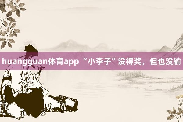 huangguan体育app “小李子”没得奖，但也没输