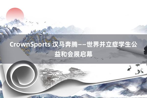 CrownSports 汉马奔腾——世界并立症学生公益和会展启幕