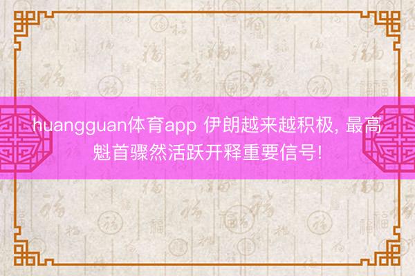 huangguan体育app 伊朗越来越积极, 最高魁首骤然活跃开释重要信号!