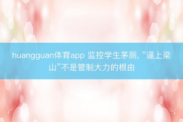 huangguan体育app 监控学生茅厕， “逼上梁山”不是管制大力的根由