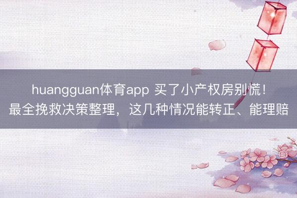 huangguan体育app 买了小产权房别慌！最全挽救决策整理，这几种情况能转正、能理赔
