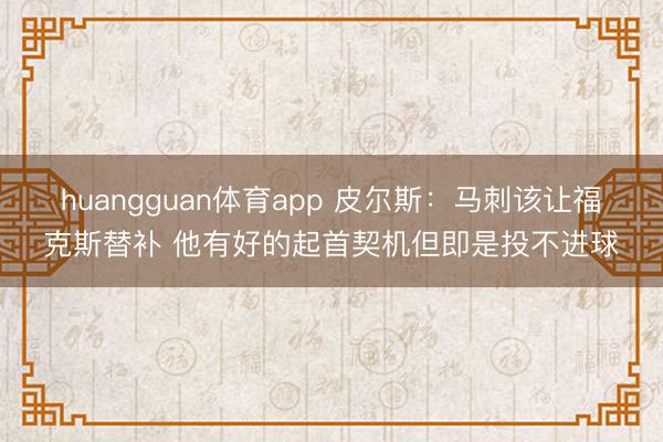 huangguan体育app 皮尔斯：马刺该让福克斯替补 他有好的起首契机但即是投不进球