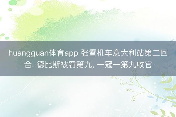 huangguan体育app 张雪机车意大利站第二回合: 德比斯被罚第九， 一冠一第九收官